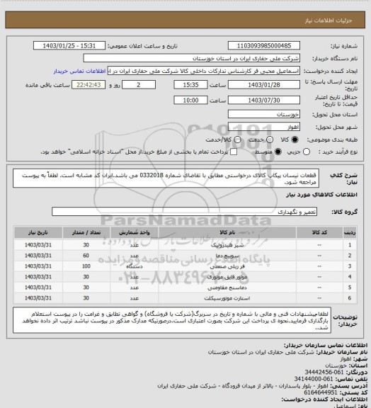 استعلام  قطعات نیسان پیکاپ کالای درخواستی مطابق با تقاضای شماره 0332018 می باشد.ایران کد مشابه است. لطفاً به پیوست مراجعه شود.
