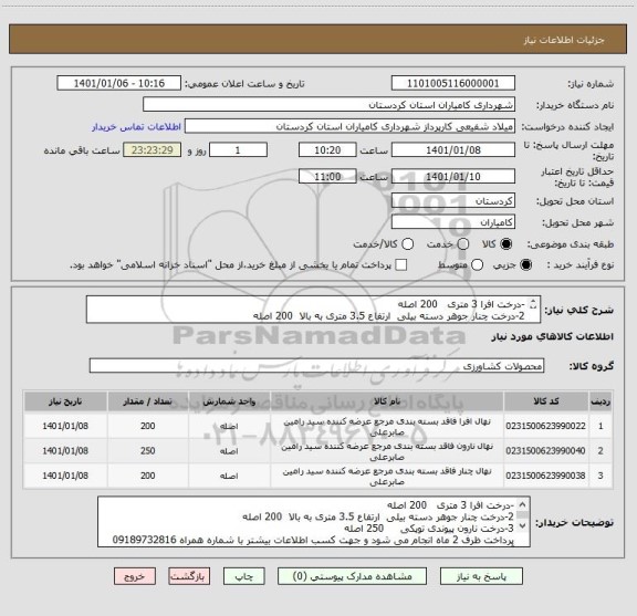 استعلام -درخت افرا 3 متری   200 اصله
2-درخت چنار جوهر دسته بیلی  ارتفاع 3.5 متری به بالا  200 اصله
3-درخت نارون پیوندی توپکی     250 اصله 
