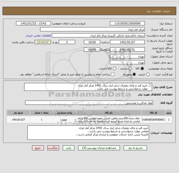 استعلام خرید قند و چای دوغزال شارژ انبار سال 1401 مرکز آمار ایران
موارد درخواستی و شرایط پیوست می باشد . 
تائیدیه رئیس اداره خدمات عمومی الزامی است . 