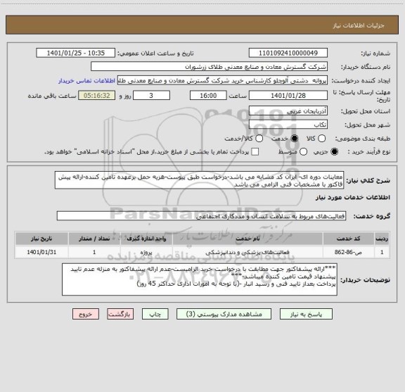 استعلام معاینات دوره ای- ایران کد مشابه می باشد-درخواست طبق پیوست-هزیه حمل برعهده تامین کننده-ارائه پیش فاکتور با مشخصات فنی الزامی می باشد