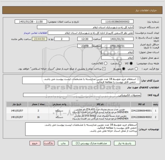 استعلام استعلام خرید متوسط 18 عدد دوربین مداربسته با مشخصات لیست پیوست می باشد.
حتمی فایل پیوست را مطالعه فرمائید.
پرداخت از محل اسناد خزانه ملی می باشد.