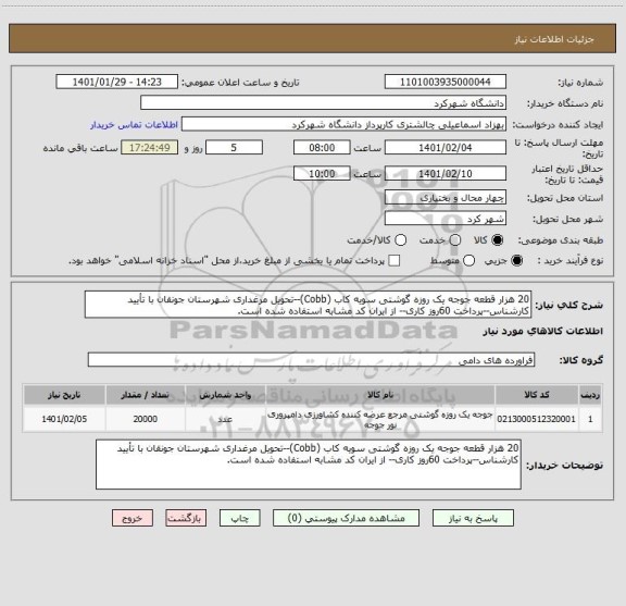 استعلام 20 هزار قطعه جوجه یک روزه گوشتی سویه کاب (Cobb)--تحویل مرغداری شهرستان جونقان با تأیید کارشناس--پرداخت 60روز کاری-- از ایران کد مشابه استفاده شده است.