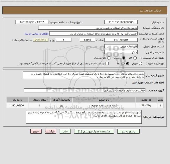 استعلام شهرداری ماکو در نظر دارد نسبت به اجاره یک دستگاه نیمه سنگین 5 الی 6.5 تنی به همراه راننده برابر شرایط  مندرج در فایل پیوستی اقدام نماید.