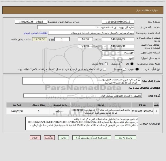 استعلام لپ تاپ طبق مشخصات فایل پیوست
ایران کد مذکور مشابه میباشد
کلیه هزینه های ارسال تا مقصد(بهزیستی استان خوزستان) به عهده فروشنده میباشد.