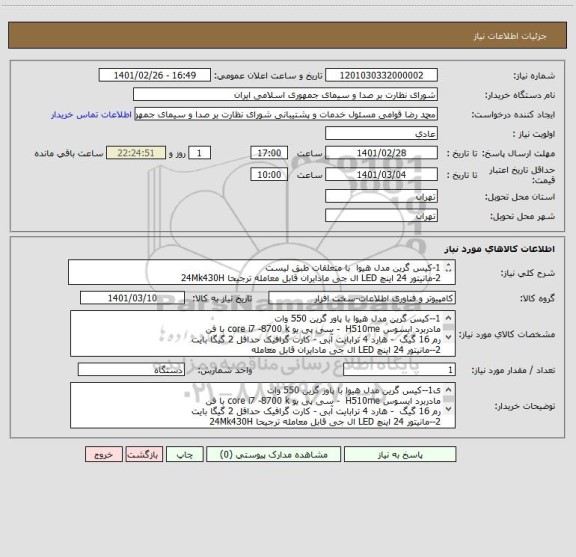 استعلام 1-کیس گرین مدل هیوا  با متعلقات طبق لیست 
2-مانیتور 24 اینچ LED ال جی مادایران قابل معامله ترجیحا 24Mk430H
3 - کیبورد و موس فراسو