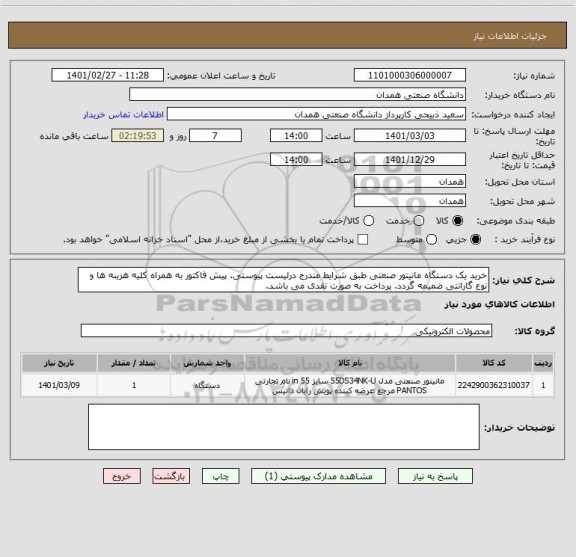 استعلام خرید یک دستگاه مانیتور صنعتی طبق شرایط مندرج درلیست پیوستی. پیش فاکتور به همراه کلیه هزینه ها و نوع گارانتی ضمیمه گردد. پرداخت به صورت نقدی می باشد.