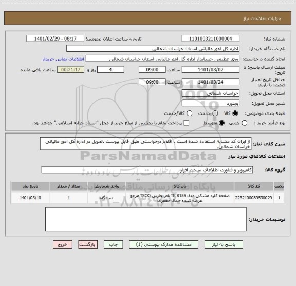 استعلام از ایران کد مشابه استفاده شده است . اقلام درخواستی طبق فایل پیوست .تحویل در اداره کل امور مالیاتی خراسان شمالی.