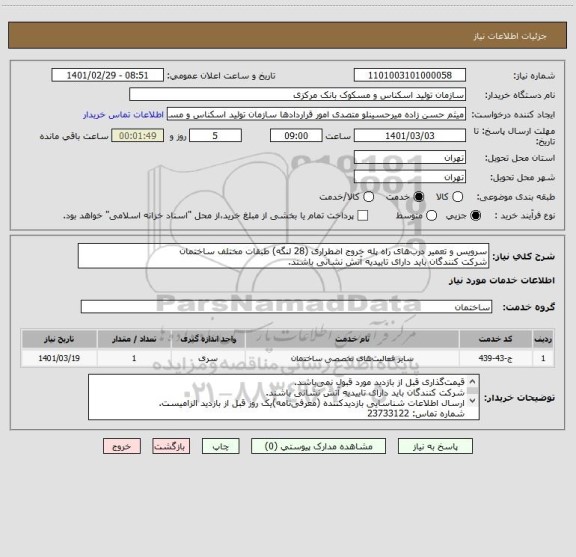 استعلام سرویس و تعمیر درب‎های راه پله خروج اضطراری (28 لنگه) طبقات مختلف ساختمان 
شرکت کنندگان باید دارای تاییدیه آتش نشانی باشند.