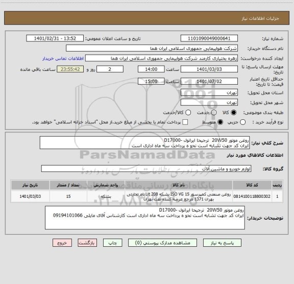 استعلام روغن موتور 20W50  ترجیحا ایرانول -D17000 	
ایران کد جهت تشابه است نحو ه پرداخت سه ماه اداری است 