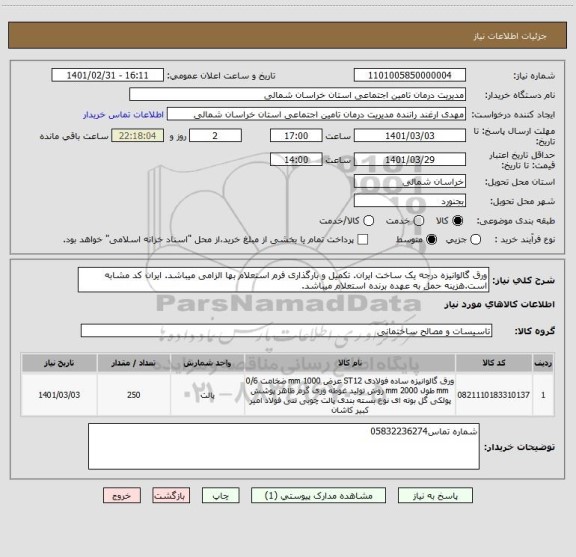 استعلام ورق گالوانیزه درجه یک ساخت ایران. تکمیل و بارگذاری فرم استعلام بها الزامی میباشد. ایران کد مشابه است.هزینه حمل به عهده برنده استعلام میباشد.