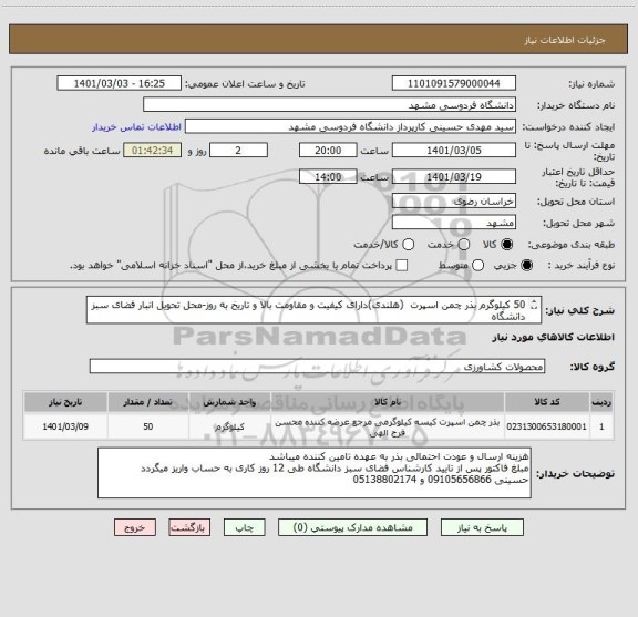 استعلام 50 کیلوگرم بذر چمن اسپرت  (هلندی)دارای کیفیت و مقاومت بالا و تاریخ به روز-محل تحویل انبار فضای سبز دانشگاه
ایران کد مشابه انتخاب شده است