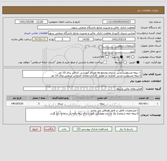 استعلام 1- بیمه مسئولیت بدنی مدیران مجتمع ها ومراکز آموزشی حداکثر برای 10 نفر
2-بیمه مسئولیت مدنی کارفرما در مقابل کارکنان تجاری خدماتی صنعتی برای 10 نفر