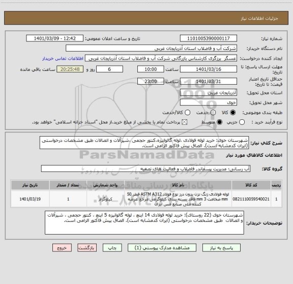 استعلام شهرستان خوی: خرید لوله فولادی ،لوله گالوانیزه،کنتور حجمی ،شیرآلات و اتصالات طبق مشخصات درخواستی (ایران کدمشابه است). الصاق پیش فاکتور الزامی است.