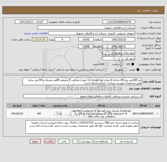 استعلام نیاز 168متر برابر 28 شاخه 6 متری لوله فولادی 12 اینچ با ضخامت 5 میلیمتر 84متر مشیک و 84 متر ساده طبق مشخصات پیوست میباشد- ایرانکد مشابه است