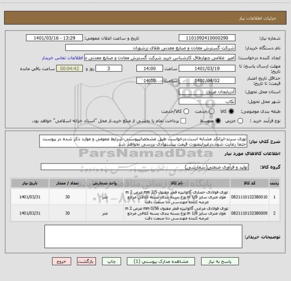 استعلام توری سرند-ایرانکد مشابه است.درخواست طبق مشخصاتپیوستی-شرایط عمومی و موارد ذکر شده در پیوست حتما رعایت شود.درغیراینصورت قیمت پیشنهادی بررسی نخواهد شد