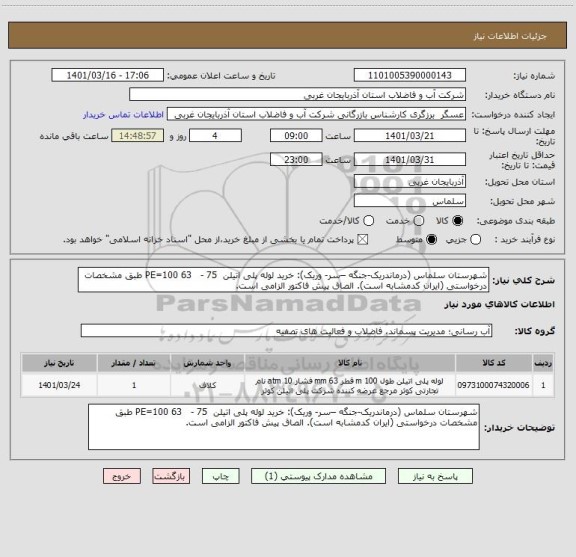استعلام شهرستان سلماس (درماندریک-جنگه –سر- وریک): خرید لوله پلی اتیلن  75 -   63 PE=100 طبق مشخصات درخواستی (ایران کدمشابه است). الصاق پیش فاکتور الزامی است.