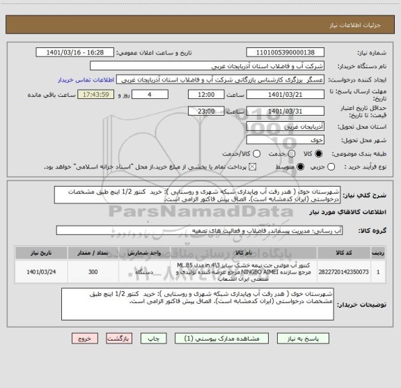 استعلام شهرستان خوی ( هدر رفت آب وپایداری شبکه شهری و روستایی ): خرید  کنتور 1/2 اینچ طبق مشخصات درخواستی (ایران کدمشابه است). الصاق پیش فاکتور الزامی است.