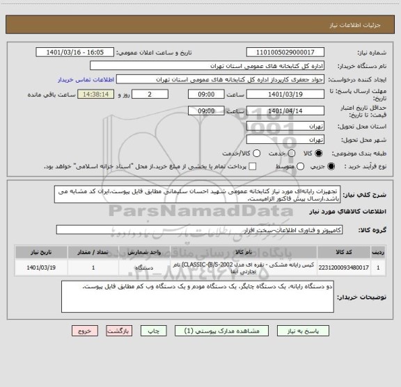 استعلام  تجهیزات رایانه ای مورد نیاز کتابخانه عمومی شهید احسان سلیمانی مطابق فایل پیوست،ایران کد مشابه می باشد،ارسال پیش فاکتور الزامیست.
