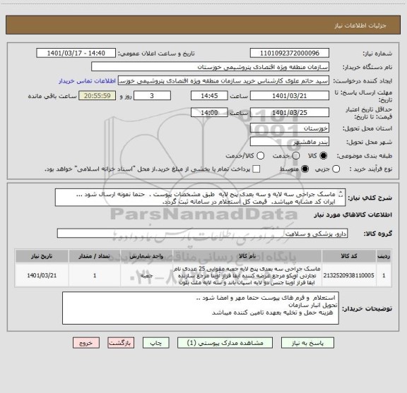 استعلام ماسک جراحی سه لایه و سه بعدی پنج لایه  طبق مشخصات پیوست .  حتما نمونه ارسال شود ...
ایران کد مشابه میباشد.  قیمت کل استعلام در سامانه ثبت گردد.