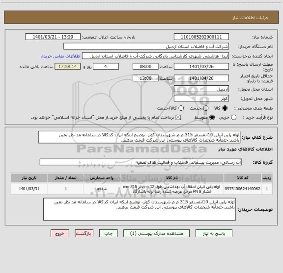 استعلام لوله پلی اتیلن 10اتمسفر 315 م م شهرستان کوثر- توضیح اینکه ایران کدکالا در سامانه مد نظر نمی باشد.حتماًبه شخصات کالاهای پیوستی این شرکت قیمت بدهید.