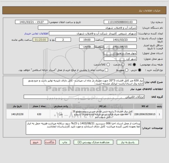 استعلام نیاز 630 متر کابل افشان 3*35 جهت مصرف در چاه اب میباشد- کابل دارای تاییدیه توانیر باشد و جزو وندور اداره برق استان باشد- ایرانکد مشابه است