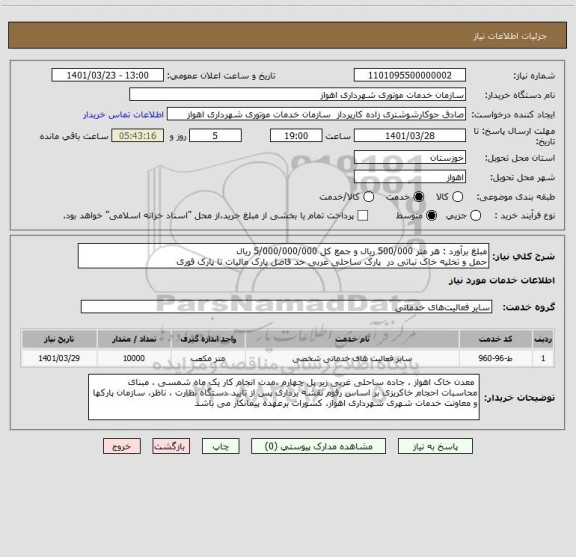 استعلام مبلغ برآورد : هر متر 500/000 ریال و جمع کل 5/000/000/000 ریال 
حمل و تخلیه خاک نباتی در  پارک ساحلی غربی حد فاصل پارک مالیات تا پارک قوری