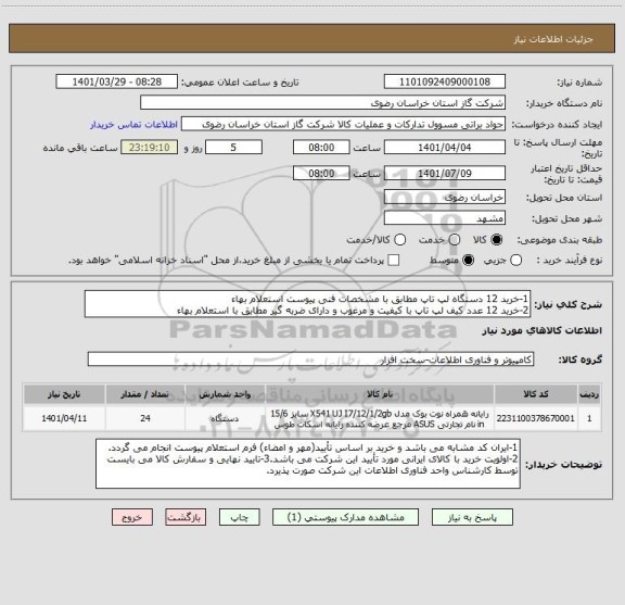 استعلام 1-خرید 12 دستگاه لپ تاپ مطابق با مشخصات فنی پیوست استعلام بهاء
2-خرید 12 عدد کیف لپ تاپ با کیفیت و مرغوب و دارای ضربه گیر مطابق با استعلام بهاء
