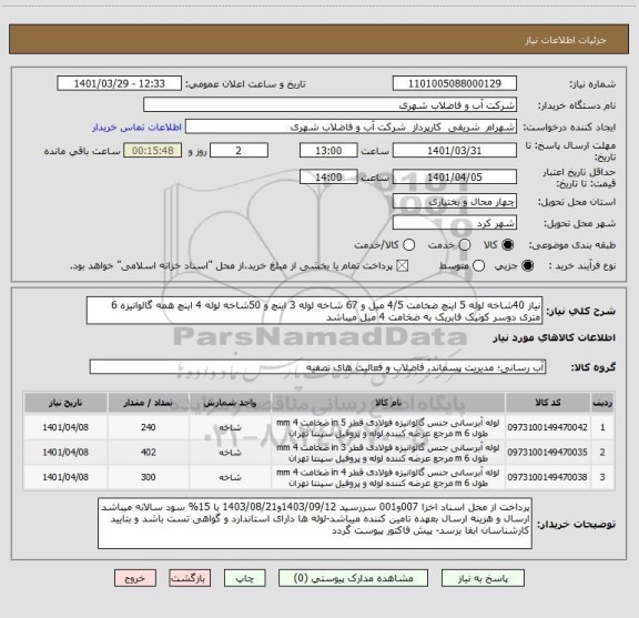 استعلام نیاز 40شاخه لوله 5 اینچ ضخامت 4/5 میل و 67 شاخه لوله 3 اینچ و 50شاخه لوله 4 اینچ همه گالوانیزه 6 متری دوسر کونیک فابریک به ضخامت 4 میل میباشد