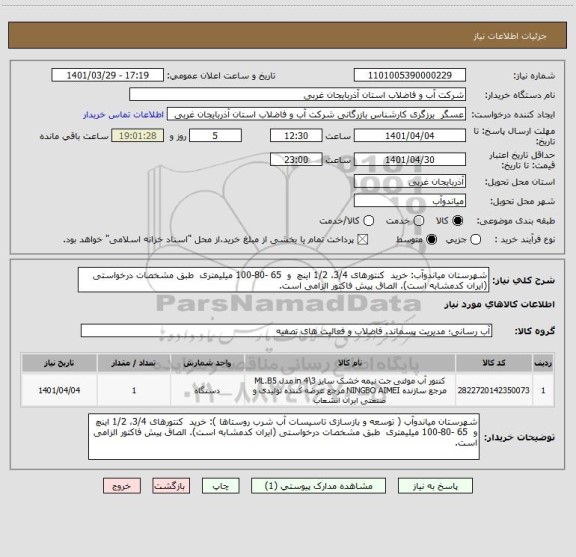 استعلام شهرستان میاندوآب: خرید  کنتورهای 3/4، 1/2 اینچ  و  65 -80-100 میلیمتری  طبق مشخصات درخواستی (ایران کدمشابه است). الصاق پیش فاکتور الزامی است.