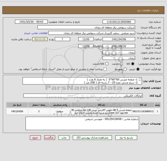 استعلام 1- صفحه مسی 60*60*5  ( به تعداد 6 عدد ) 
2- سیم مسی نمره 25 - 7 رشته ای ( 200 متر ) 
3-- مواد کاهنده مقاومت الکتریکی GEM - LOM ( 70 کیسه )