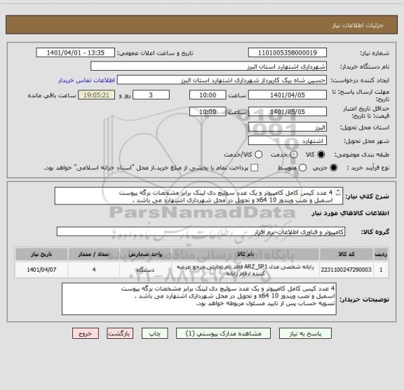 استعلام 4 عدد کیس کامل کامپیوتر و یک عدد سوئیچ دی لینک برابر مشخصات برگه پیوست
اسمبل و نصب ویندوز x64 10 و تحویل در محل شهرداری اشتهارد می باشد .