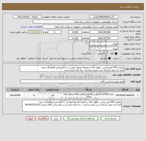 استعلام باطری 200 آمپر ایرانی  تحویل کالا در شعبه مشهد مقدس  با کارشناس هماهنگ شود-
ایران کد جهت تشابه است نحو ه پرداخت  سه ماه اداری است