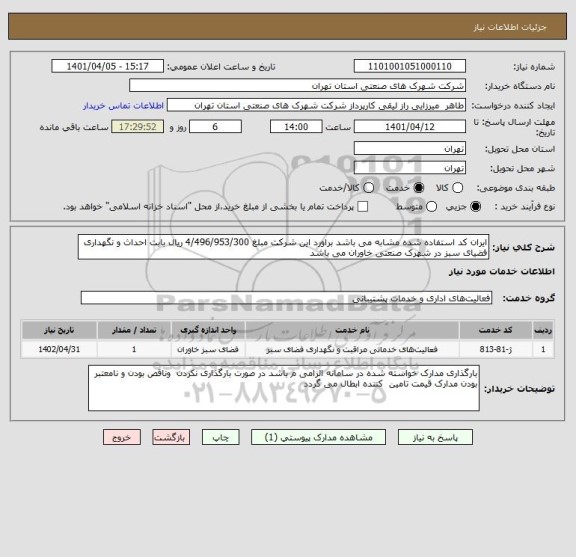 استعلام ایران کد استفاده شده مشابه می باشد براورد این شرکت مبلغ 4/496/953/300 ریال بابت احداث و نگهداری فضیای سبز در شهرک صنعتی خاوران می باشد