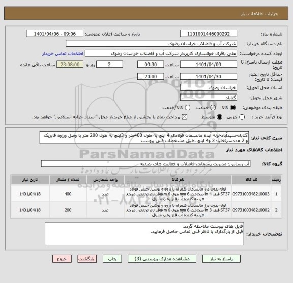 استعلام گناباد-سیدآباد-لوله آبده مانسمان فولادی 4 اینچ به طول 400متر و 3اینچ به طول 200 متر با وصل ورزوه فابریک و 2 عددسرتخلیه 3 و4 اینچ ،طبق مشخصات فنی پیوست