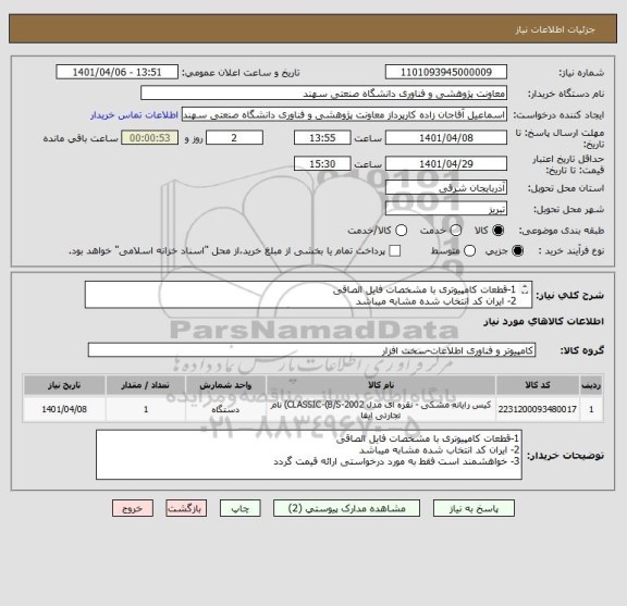 استعلام 1-قطعات کامپیوتری با مشخصات فایل الصاقی
2- ایران کد انتخاب شده مشابه میباشد
3- خواهشمند است فقط به مورد درخواستی ارائه قیمت گردد