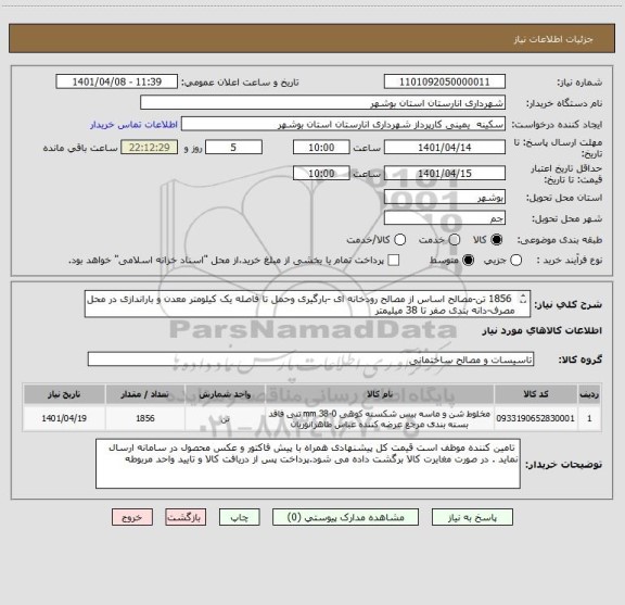 استعلام  1856 تن-مصالح اساس از مصالح رودخانه ای -بارگیری وحمل تا فاصله یک کیلومتر معدن و باراندازی در محل مصرف-دانه بندی صفر تا 38 میلیمتر