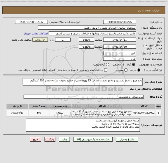 استعلام تخم مرغ با تاریخ تولید روز و تاریخ انقضای حداقل 25 روزه(حمل با خودرو یخچال دار) به مقدار 500 کیلوگرم