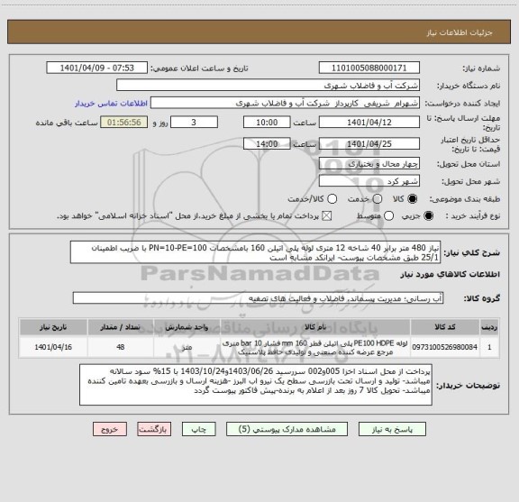 استعلام نیاز 480 متر برابر 40 شاخه 12 متری لوله پلی اتیلن 160 بامشخصات PN=10-PE=100 با ضریب اطمینان 25/1 طبق مشخصات پیوست- ایرانکد مشابه است