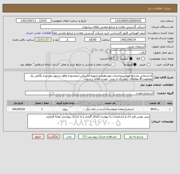 استعلام کدخدماتی مشابه میباشدوخدمات موردنظرقراردادویژه الکتریکی درمحدوده واقع درجنوب محدوده یگانلی یک ومقاومتIP مطالعات ژئوفیزیک با روش  معدن طلای زرشوران