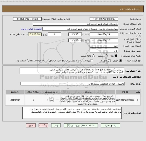 استعلام 1-پرینتر رنگی hp laser jet 5225n تعداد 1 عدد با گارانتی معتبر شرکتی اصلی
2-پرینتر dn402 hp تعداد 1 دستگاه به همراه گرانتی معتبر شرکتی اصلی