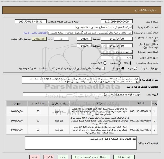 استعلام توری استیل -ایرانکد مشابه است.درخواست طبق مشخصاتپیوستی-شرایط عمومی و موارد ذکر شده در پیوست حتما رعایت شود.درغیراینصورت قیمت پیشنهادی بررسی نخواهد شد