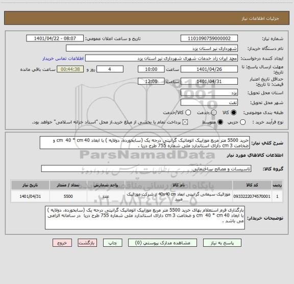 استعلام خرید 5500 متر مربع موزاییک اتوماتیک گرانیتی درجه یک (سابخورده، دولایه ) با ابعاد cm  40 * cm 40 و ضخامت cm 3 دارای استاندارد ملی شماره 755 طرح دریا .