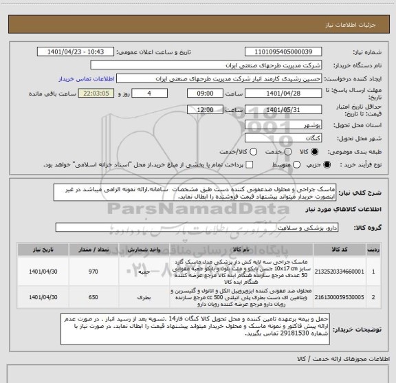 استعلام ماسک جراحی و محلول ضدعفونی کننده دست طبق مشخصات  سامانه.ارائه نمونه الزامی میباشد در غیر اینصورت خریدار میتواند پیشنهاد قیمت فروشنده را ابطال نماید.