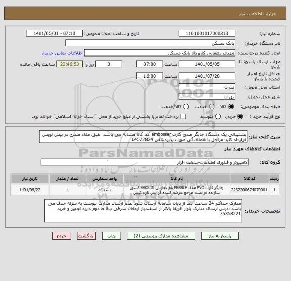 استعلام پشتیبانی یک دستگاه چاپگر صدور کارت embosser کد کالا مشابه می باشد  طبق مفاد مندرج در پیش نویس قرارداد کلیه مراحل با هماهنگی صورت پذیرد.تلفن 64572824