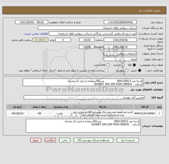 استعلام کاسه نمد 80X125X13               عدد50استفاده از ایران کد مشابه
گسکت   GASKET DIA.350 PXZH 090631