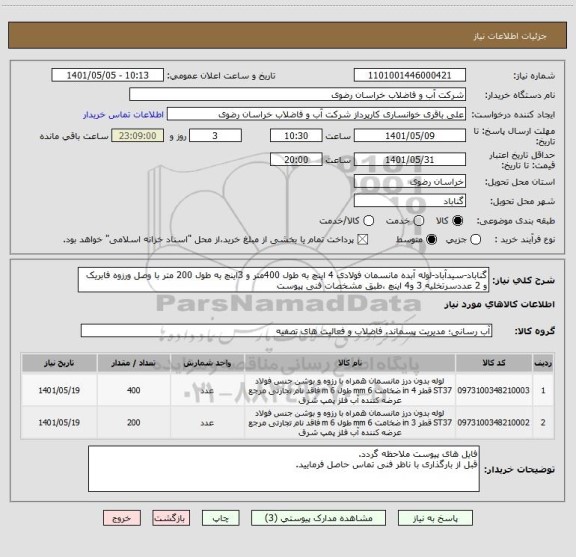 استعلام گناباد-سیدآباد-لوله آبده مانسمان فولادی 4 اینچ به طول 400متر و 3اینچ به طول 200 متر با وصل ورزوه فابریک و 2 عددسرتخلیه 3 و4 اینچ ،طبق مشخصات فنی پیوست