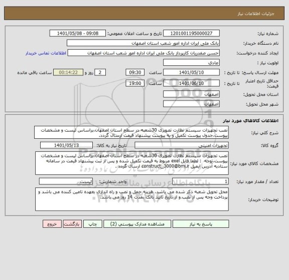 استعلام نصب تجهیزات سیستم نظارت تصویری 30شعبه در سطح استان اصفهان،براساس لیست و مشخصات پیوست،جدول پیوست تکمیل و به پیوست پیشنهاد قیمت ارسال گردد.