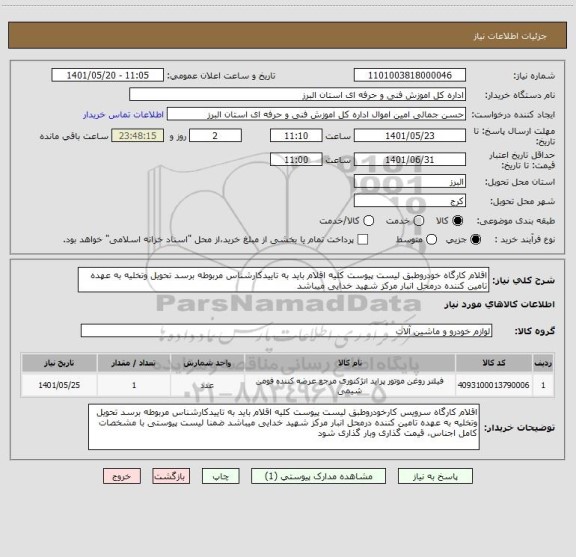 استعلام اقلام کارگاه خودروطبق لیست پیوست کلیه اقلام باید به تاییدکارشناس مربوطه برسد تحویل وتخلیه به عهده تامین کننده درمحل انبار مرکز شهید خدایی میباشد