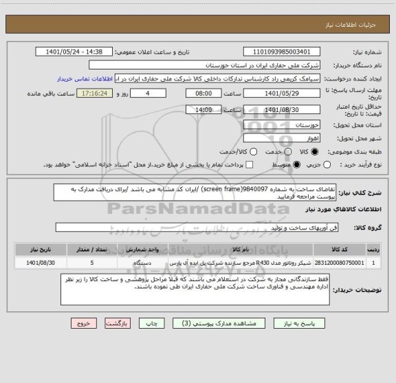 استعلام تقاضای ساخت به شماره 9840097(screen frame) /ایران کد مشابه می باشد /برای دریافت مدارک به پیوست مراجعه فرمایید