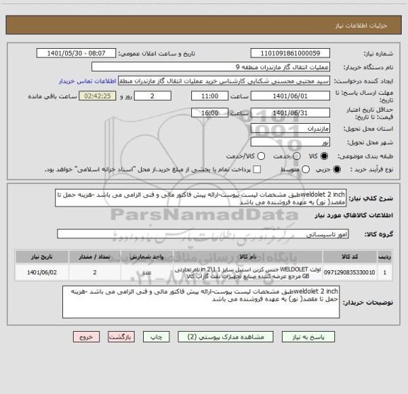 استعلام weldolet 2 inchطبق مشخصات لیست پیوست-ارائه پیش فاکتور مالی و فنی الزامی می باشد -هزینه حمل تا مقصد( نور) به عهده فروشنده می باشد